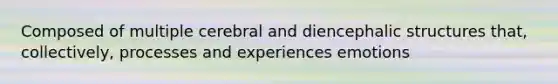 Composed of multiple cerebral and diencephalic structures that, collectively, processes and experiences emotions