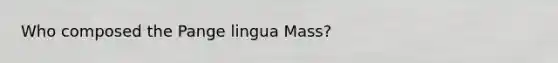 Who composed the Pange lingua Mass?