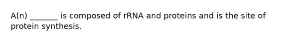 A(n) _______ is composed of rRNA and proteins and is the site of <a href='https://www.questionai.com/knowledge/kVyphSdCnD-protein-synthesis' class='anchor-knowledge'>protein synthesis</a>.