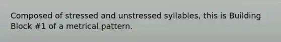 Composed of stressed and unstressed syllables, this is Building Block #1 of a metrical pattern.