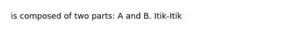 is composed of two parts: A and B. Itik-Itik