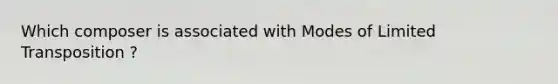 Which composer is associated with Modes of Limited Transposition ?