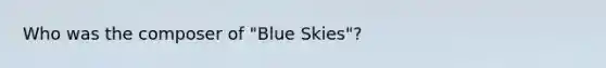 Who was the composer of "Blue Skies"?