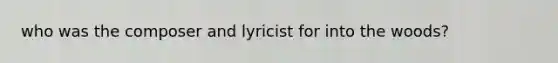 who was the composer and lyricist for into the woods?