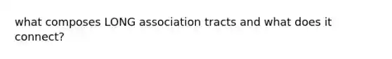 what composes LONG association tracts and what does it connect?