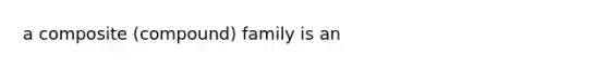 a composite (compound) family is an