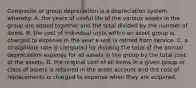 Composite or group depreciation is a depreciation system whereby: A. the years of useful life of the various assets in the group are added together and the total divided by the number of items. B. the cost of individual units within an asset group is charged to expense in the year a unit is retired from service. C. a straightline rate is computed by dividing the total of the annual depreciation expense for all assets in the group by the total cost of the assets. D. the original cost of all items in a given group or class of assets is retained in the asset account and the cost of replacements is charged to expense when they are acquired.