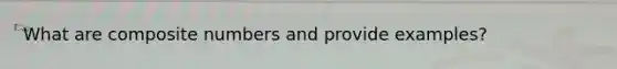 What are composite numbers and provide examples?
