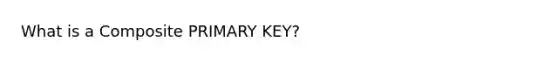 What is a Composite PRIMARY KEY?