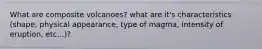 What are composite volcanoes? what are it's characteristics (shape, physical appearance, type of magma, intensity of eruption, etc...)?