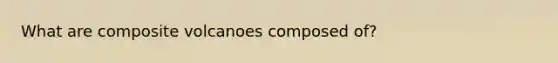 What are composite volcanoes composed of?