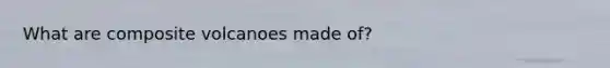 What are composite volcanoes made of?