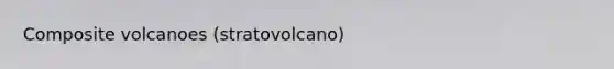 Composite volcanoes (stratovolcano)