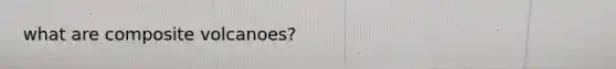 what are composite volcanoes?