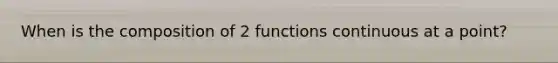 When is the composition of 2 functions continuous at a point?