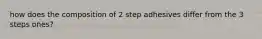 how does the composition of 2 step adhesives differ from the 3 steps ones?