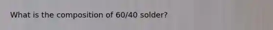 What is the composition of 60/40 solder?