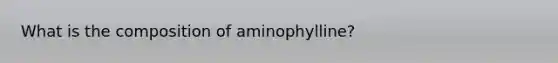 What is the composition of aminophylline?