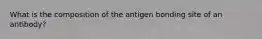 What is the composition of the antigen bonding site of an antibody?