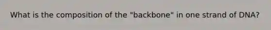 What is the composition of the "backbone" in one strand of DNA?