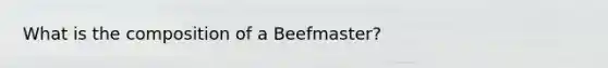 What is the composition of a Beefmaster?