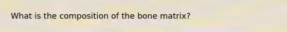 What is the composition of the bone matrix?