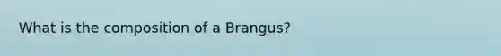 What is the composition of a Brangus?