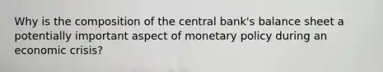 Why is the composition of the central bank's balance sheet a potentially important aspect of monetary policy during an economic crisis?