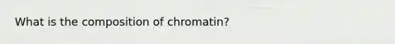 What is the composition of chromatin?