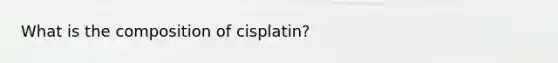 What is the composition of cisplatin?