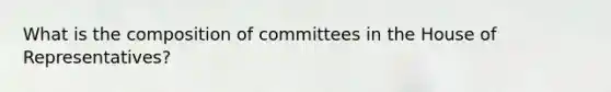 What is the composition of committees in the House of Representatives?