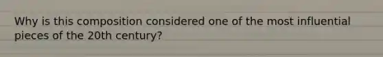 Why is this composition considered one of the most influential pieces of the 20th century?