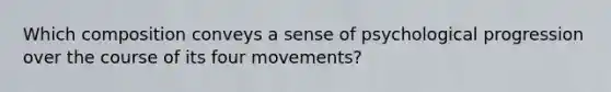 Which composition conveys a sense of psychological progression over the course of its four movements?