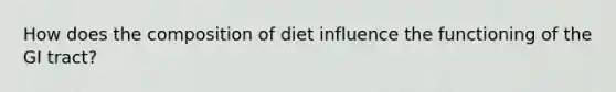 How does the composition of diet influence the functioning of the GI tract?