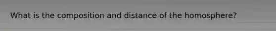 What is the composition and distance of the homosphere?