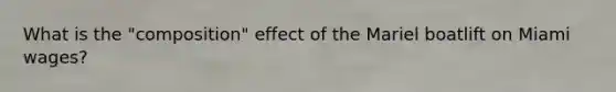 What is the "composition" effect of the Mariel boatlift on Miami wages?