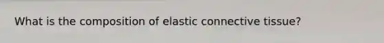 What is the composition of elastic connective tissue?