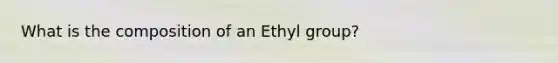 What is the composition of an Ethyl group?