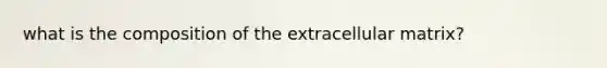 what is the composition of the extracellular matrix?