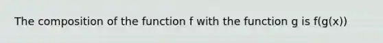 The composition of the function f with the function g is f(g(x))