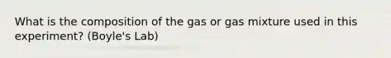 What is the composition of the gas or gas mixture used in this experiment? (Boyle's Lab)