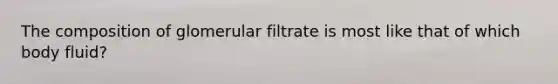 The composition of glomerular filtrate is most like that of which body fluid?