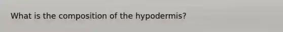 What is the composition of <a href='https://www.questionai.com/knowledge/ktsCAWWU5U-the-hypodermis' class='anchor-knowledge'>the hypodermis</a>?