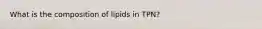 What is the composition of lipids in TPN?