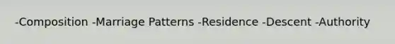 -Composition -Marriage Patterns -Residence -Descent -Authority