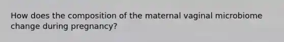 How does the composition of the maternal vaginal microbiome change during pregnancy?