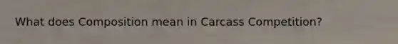 What does Composition mean in Carcass Competition?
