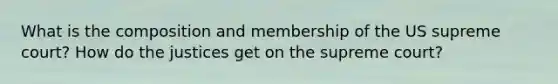 What is the composition and membership of the US supreme court? How do the justices get on the supreme court?