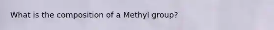 What is the composition of a Methyl group?