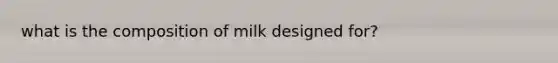 what is the composition of milk designed for?